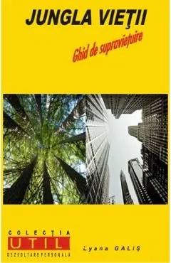 Jungla vietii. Ghid de supravietuire de Lyana Galis
