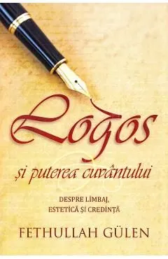 Logos si puterea cuvantului. Despre limbaj, estetica si credinta de Fethullah Gulen