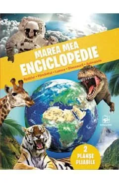 Marea mea enciclopedie: Spatiul, pamantul, lumea, dinozaurii, animalele de Autor Anonim