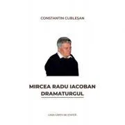 Mircea Radu Iacoban. Dramaturgul de Constantin Cublesan