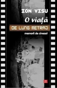 O viata de lung metraj. Memorii de cineast de Ion Visu