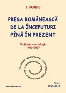 Presa romaneasca de la inceputuri pina in prezent (vol.I, 1790–1916) de I. Hangiu