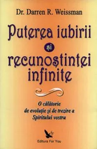 Puterea iubirii si recunostintei infinite de Darren R. Weissman