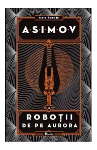 Roboții de pe Aurora. Seria Roboții (Vol. 4)