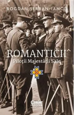 Romanticii. Pilotii Majestatii Sale de Bogdan Serban-Iancu