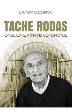 Tache Rodas, omul care a invins comunismul de Laurentiu Cosmoiu