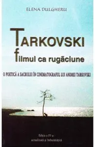 Tarkovski, filmul ca rugaciune ed.4 de Elena Dulgheru