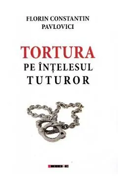 Tortura pe intelesul tuturor de Florin Constantin Pavlovici