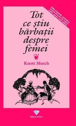 Tot ce știu bărbații despre femei de Knott Mutch
