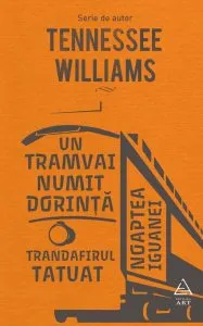 Un tramvai numit Dorinta. Trandafirul tatuat. Noaptea iguanei de Tennessee Williams