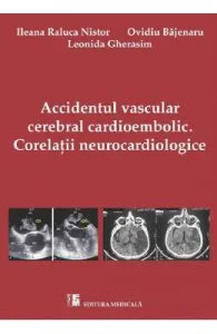 Accidentul vascular cerebral cardioembolic. Corelatii Neurocardiologice de Ileana Raluca Nistor