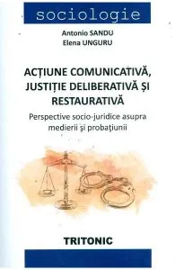 Actiune comunicativa, justitie deliberativa si restaurativa de Antonio Sandu