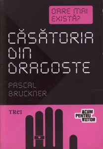 Casatoria din dragoste. Oare mai exista? de Pascal Bruckner