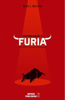 Controlează-ți furia. Transformă-ți energia în înțelepciune de Alain J. Marillac