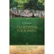 Crestinism, pur si simplu. Convorbiri radiofonice. Purtarea crestina. Dincolo de personalitate de C.S. Lewis