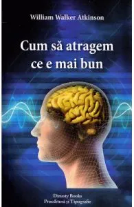 Cum sa atragem ce e mai bun de William Walker Atkinson