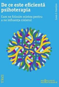 De ce este eficienta psihoterapia. Cum ne folosim mintea pentru a ne influenta creierul de Louis J. Cozolino