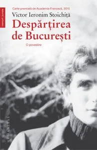 Despartirea de Bucuresti. O povestire de Victor Ieronim Stoichita