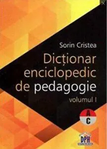 Dictionar enciclopedic de pedagogie. Volumul I de Sorin Cristea