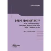Drept administrativ. Vol. I. Actul administrativ (I). Repere pentru o teorie altfel. Tomul II. Regimul juridic de Ovidiu Podaru