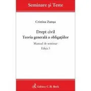 Drept civil. Teoria generala a obligatiilor. Manual de seminar. Editia 3 de Cristina Zamsa
