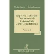 Drepturile si libertatile fundamentale in jurisprudenta Curtii Constitutionale. Volumul 2 de Stefan Deaconu