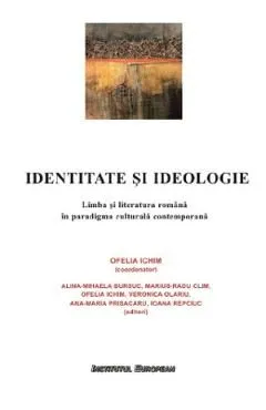 Identitate si ideologie. Limba si literatura romana in paradigma culturala contemporana