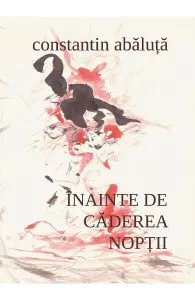 Inainte de caderea noptii de Constantin Abaluta