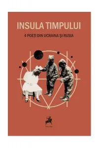 Insula timpului. 4 poeți din Ucraina și Rusia de Galina Rambu