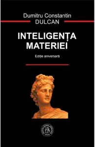 Inteligenta materiei. Editie aniversara de Dumitru Constantin Dulcan