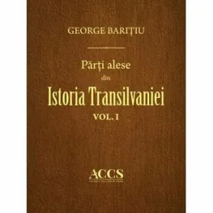 Parti alese din Istoria Trasilvaniei (vol. I-III) de George Baritiu
