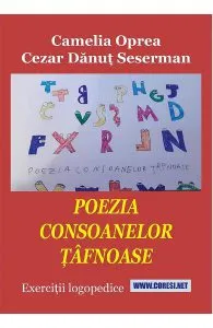 Poezia consoanelor tafnoase. Exercitii logopedice de Cezar Danut Seserman