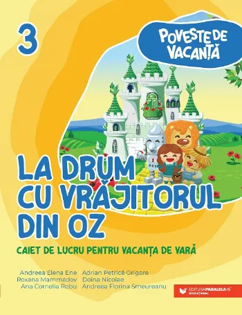 Poveste de vacanţă - La drum cu Vrăjitorul din Oz: caiet de lucru pentru vacanţa de vară: clasa a III-a de Andreea-elena Ene