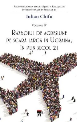 Războiul de agresiune pe scară largă în Ucraina, în plin secol 21 (Vol. 4) de Iulian Chifu