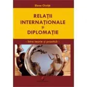 Relatii internationale si diplomatice. Intre teorie si practica de Elena Chirita