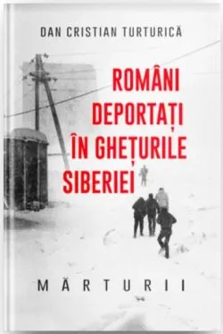 Romani deportati in gheturile Siberiei. Marturii de Dan Cristian Turturica