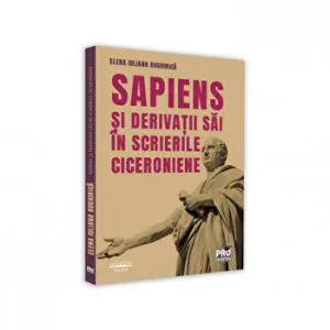Sapiens si derivatii sai in scrierile ciceroniene de Elena Iuliana Bughirica