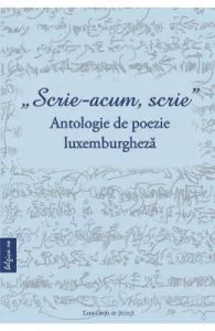 Scrie-acum, scrie. Antologie de poezie luxemburgheza