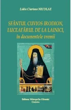 Sfantul Cuvios Irodion, Luceafarul de la Lainici, in documentele vremii de Lidia Clarissa Nicolae