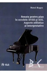 Sonata pentru pian in secolele XVIII si XIX. Aspecte stilistice si interpretative de Matei Rogoz