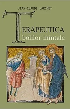 Terapeutica Bolilor Mintale de Jean-Claude Larchet