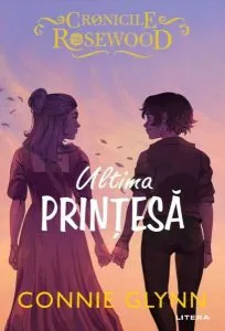 Ultima prințesă. Cronicile Rosewood (Vol. 5) de Connie Glynn