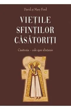 Vietile sfintilor casatoriti. Casatoria, cale spre sfintenie de David Ford