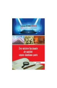 Zece mistere fascinante ale spațiului carpato-danubiano-pontic de Dan-Silviu Boerescu
