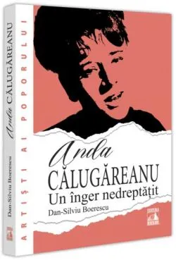 Anda Călugăreanu, un înger nedreptățit de Dan-Silviu Boerescu