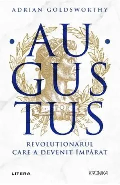 Augustus. Revolutionarul care a devenit imparat de Adrian Goldsworthy