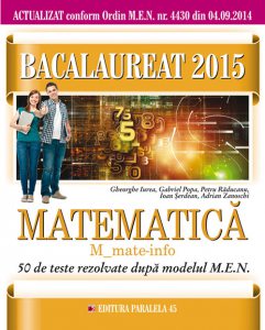 Bacalaureat 2015. Matematica M_Mate-info. 50 de teste rezolvate dupa modelul MEN