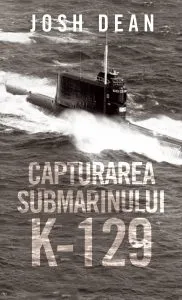 Capturarea submarinului K-129 de Josh Dean