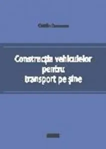 Constructia vehiculelor pentru transport pe sine de Catalin Cruceanu