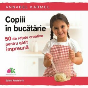 Copiii in bucatarie. 50 de retete creative pentru gatit impreuna
